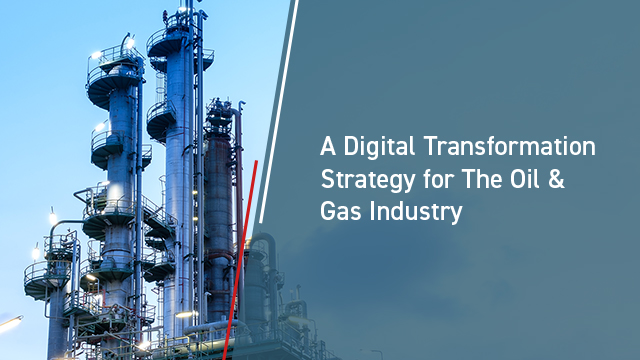 A Digital Transformation Strategy for the Oil & Gas Industry