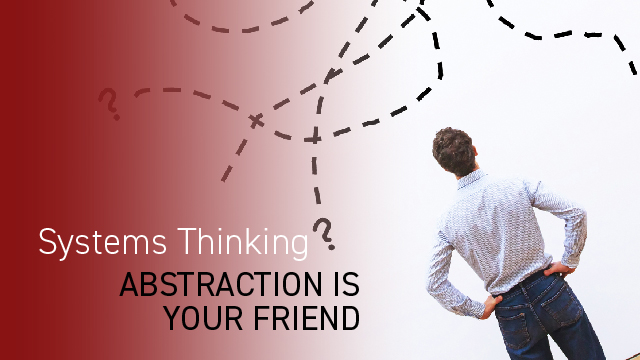 Systems Thinking: Abstraction is Your Friend