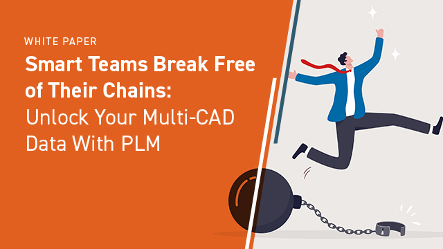 Smart Teams Break Free of Their Chains: Unlock Your Multi-CAD Data With PLM