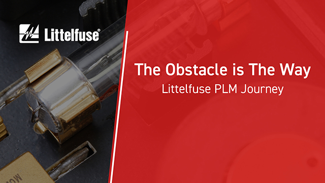 The Obstacle is the Way: Littelfuse PLM Journey