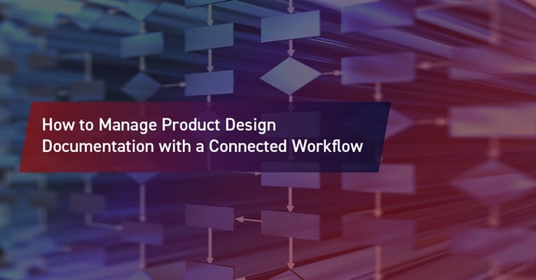 How To Manage Product Design Documentation With A Connected Workflow