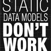 Houston We&#39;ve Got a Problem - Static Data Models Don’t Work.