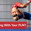 Wrestling With Your PLM?