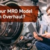 Does Your MRO Model Need an Overhaul?