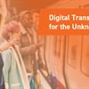 Digital Transformation for the Unknown