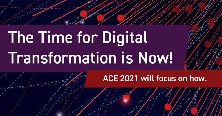 The Time for Digital Transformation is Now! ACE 2021 will focus on how.