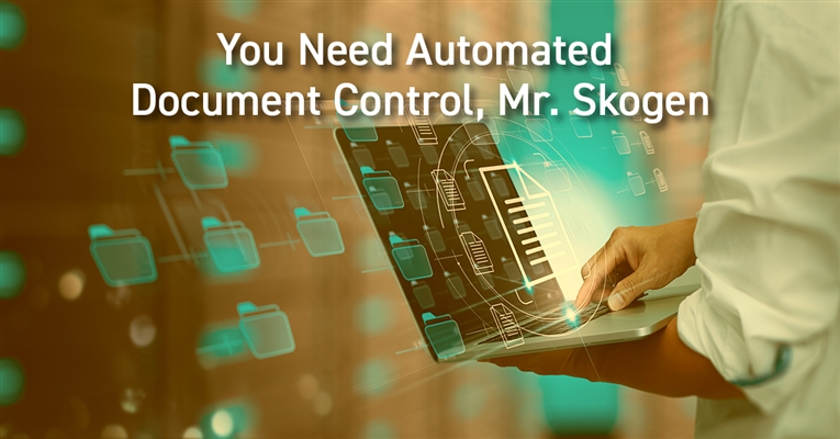You Need Automated Document Control, Mr. Skogen!