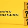 Three Reasons to Attend ACE 2023