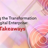 Exploring the Transformation to the Digital Enterprise: 4 Key Takeaways