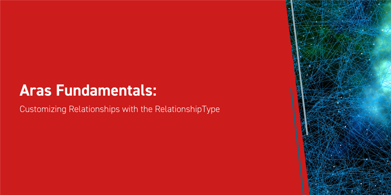 Aras Fundamentals: Customizing Relationships with the RelationshipType