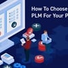 How To Choose the Right PLM For Your PDM
