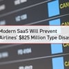 3 Reasons Modern SaaS Will Prevent Southwest Airlines’ $825 Million Type Disasters