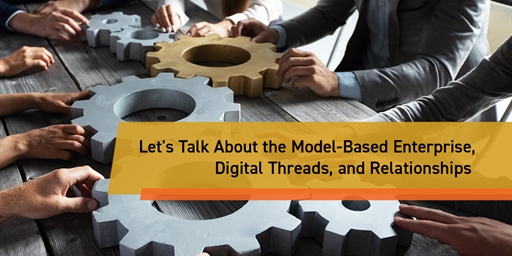 Let&#39;s Talk About the Model-Based Enterprise, Digital Threads, and Relationships