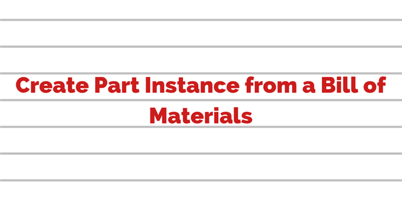 Create Part Instance from a Bill of Material