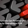 How PDM Systems Can Optimize CAD Design Data by Upgrading to PLM
