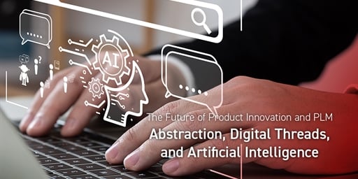 The Future of Product Innovation and PLM – Abstraction, Digital Threads, and Artificial Intelligence