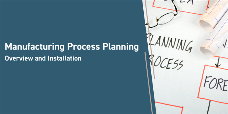 Manufacturing Process Planning Overview and Installation