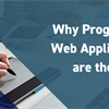 Why Progressive Web Applications are the Future