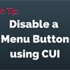 Tech Tip: Disable a Menu Button Using CUI