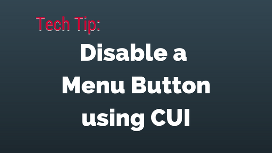 Tech Tip: Disable a Menu Button Using CUI