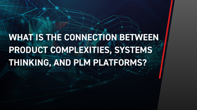 Product Complexites, Systems Thinking, and PLM Platforms