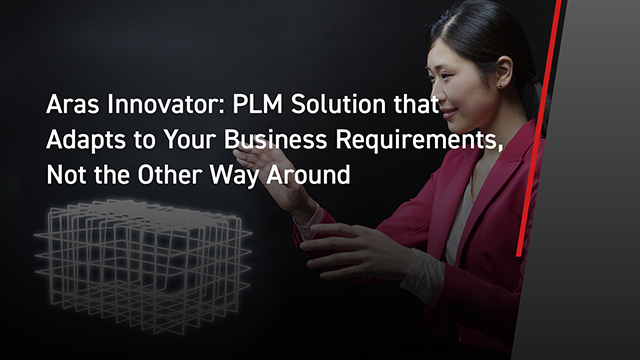 Aras Innovator: PLM Solution that Adapts to Your Business Requirements, Not the Other Way Around