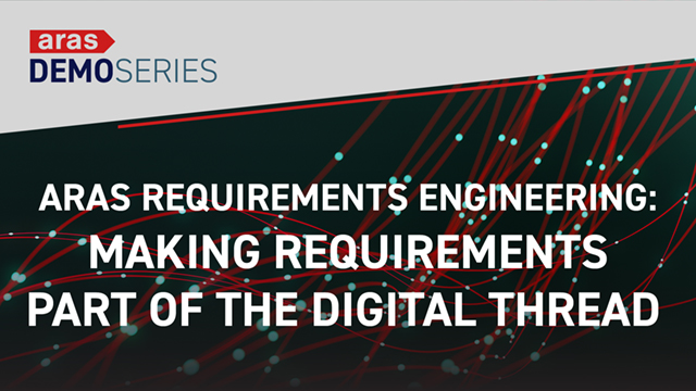 Aras Requirements Engineering: Making Requirements Part of the Digital Thread
