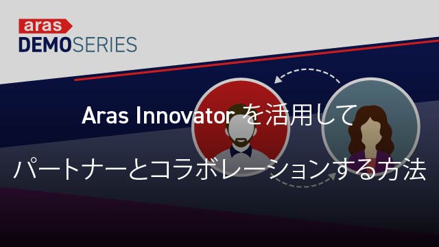 デモシリーズ　Aras Innovator を活用してパートナーとコラボレーションする方法