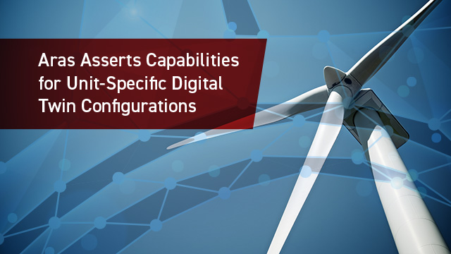 Aras Asserts Capabilities for Unit-Specific Digital Twin Configurations