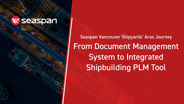 Seaspan Vancouver Shipyards – From Document Management System to Integrated Shipbuilding PLM Tool