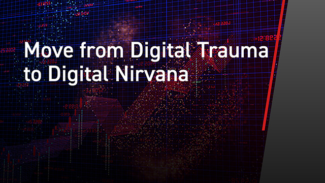 Move from Digital Trauma to Digital Nirvana