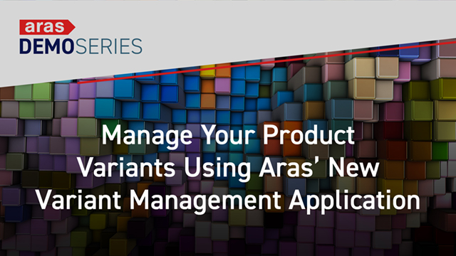 Manage Your Product Variants Using Aras’ New Variant Management Application