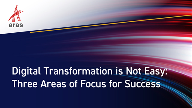 Digital Transformation is Not Easy: Three Areas of Focus for Success